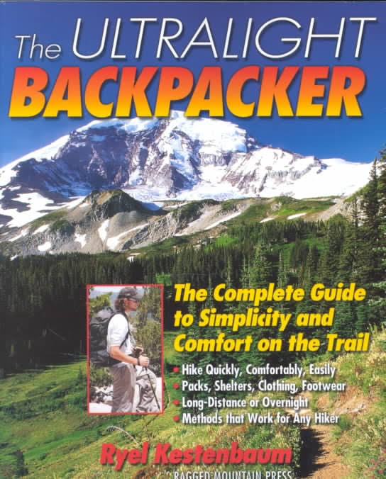 The Ultralight Backpacker : The Complete Guide to Simplicity and Comfort on the Trail