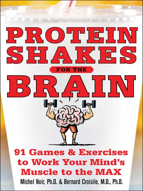 Protein Shakes for the Brain: 90 Games and Exercises to Work Your Mind&