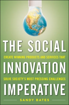 The Social Innovation Imperative: Create Winning Products, Services, and Programs that Solve Society&