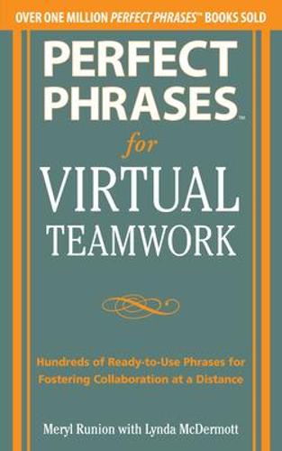 Perfect Phrases for Virtual Teamwork: Hundreds of Ready-to-Use Phrases for Fostering Collaboration at a Distance