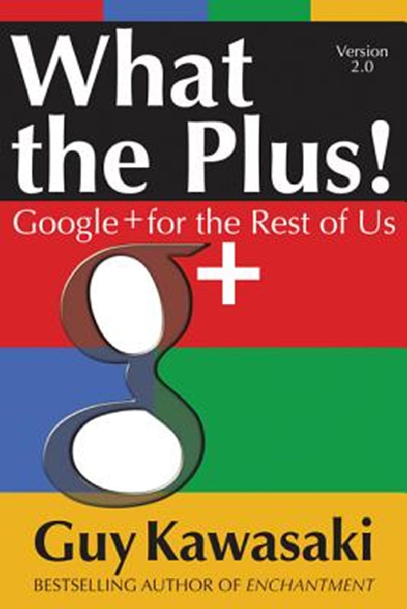 What the Plus!: Google+ for the Rest of Us