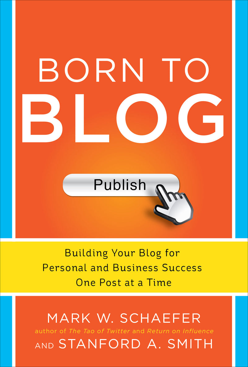 Born to Blog: Building Your Blog for Personal and Business Success One Post at a Time