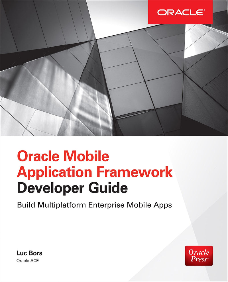 Oracle Mobile Application Framework Developer Guide: Build Multiplatform Enterprise Mobile Apps