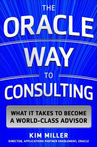 The Oracle Way to Consulting: What it Takes to Become a World-Class Advisor