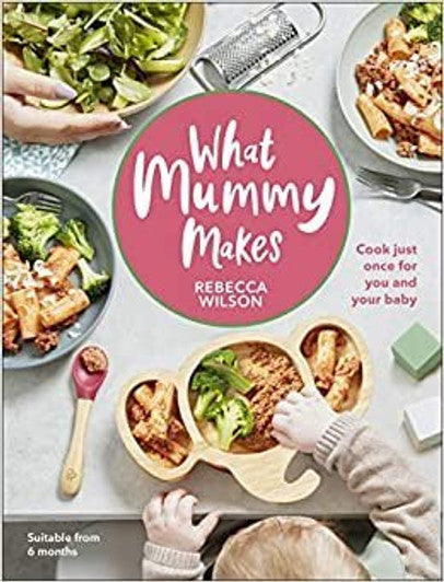 What Mummy Makes: Cook Just Once for You and Your Baby