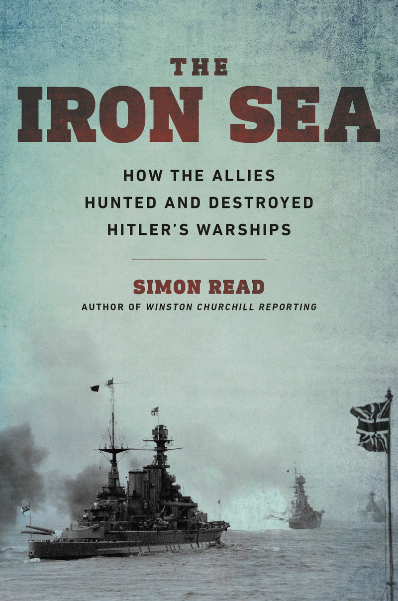 Iron Sea: How the Allies Hunted and Destroyed Hitler&