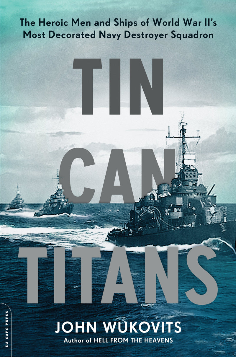 Tin Can Titans: The Heroic Men and Ships of World War II&