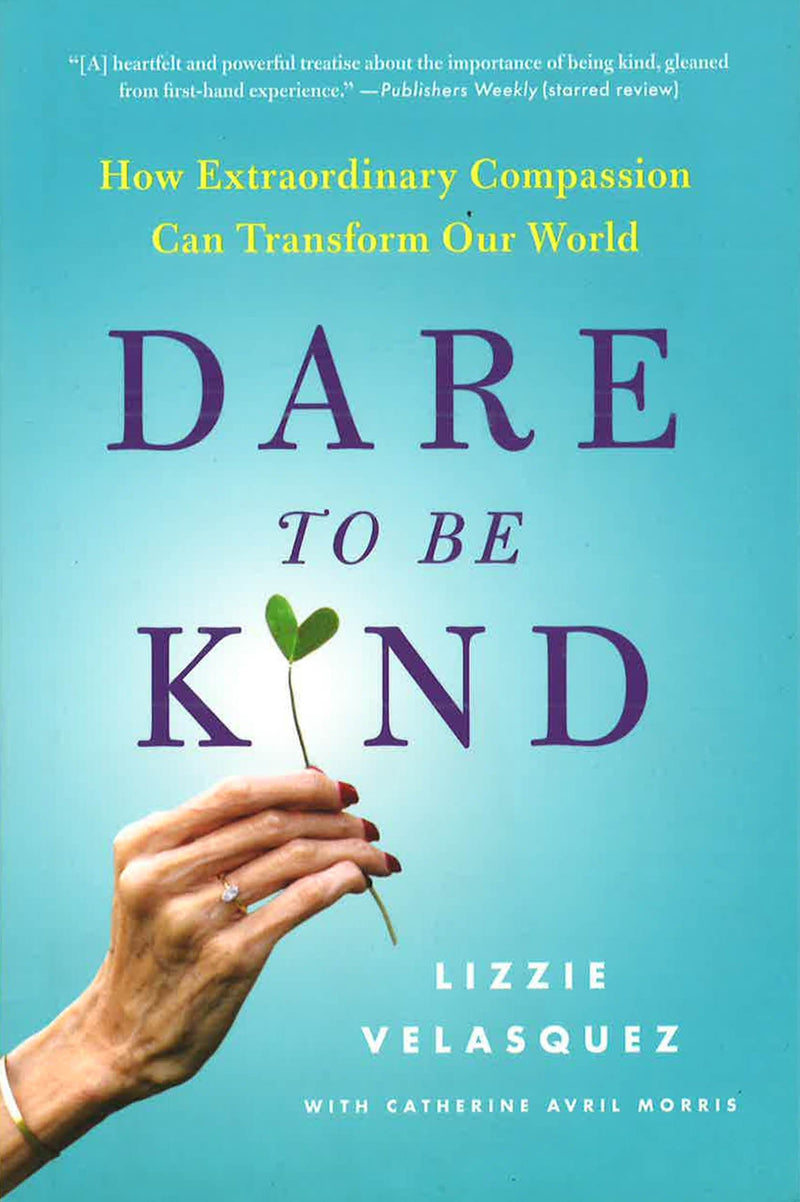 Dare to Be Kind: How Extraordinary Compassion Can Transform Our World