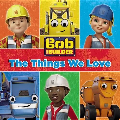 Bob the Builder: The Things We Love!