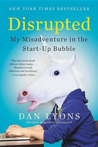 Disrupted: My Misadventure in the Start-Up Bubble