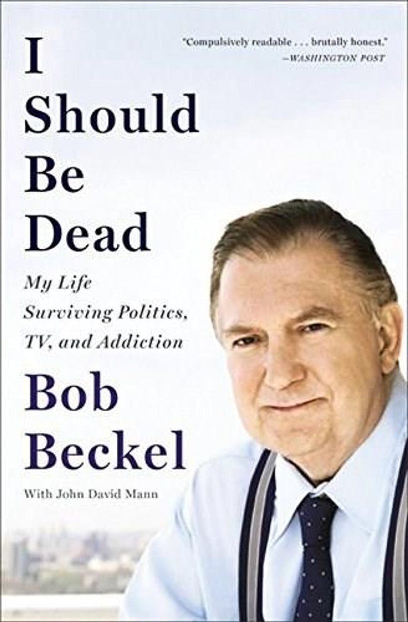 I Should Be Dead: My Life Surviving Politics, TV, and Addiction