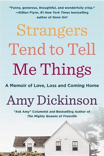 Strangers Tend to Tell Me Things: A Memoir of Love, Loss, and Coming Home