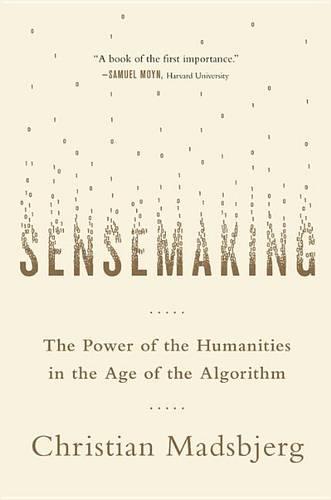 Sensemaking: The Power of the Humanities in the Age of the Algorithm