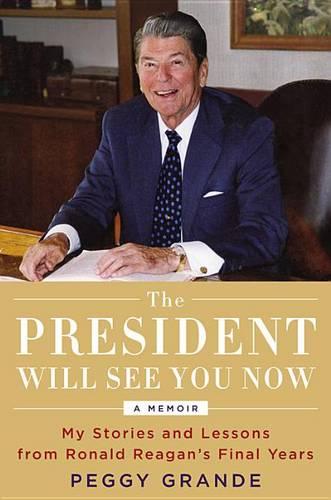 The President Will See You Now: My Stories and Lessons from Ronald Reagan&