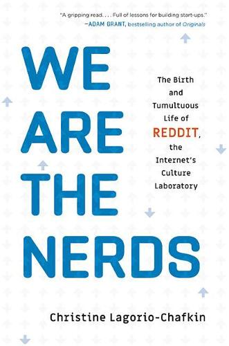 We Are the Nerds: The Birth and Tumultuous Life of Reddit, the Internet&