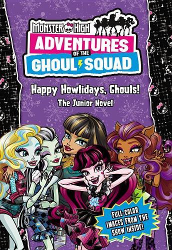 Monster High: Adventures of the Ghoul Squad: Happy Howlidays, Ghouls!: The Junior Novel