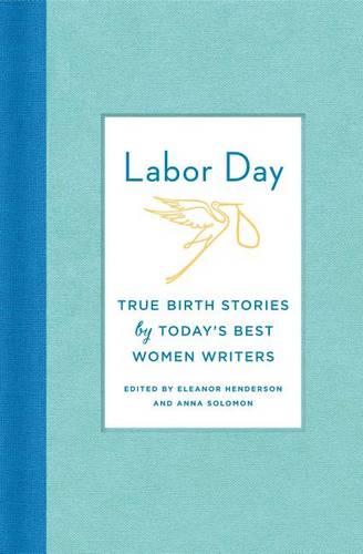 Labor Day: True Birth Stories by Today&