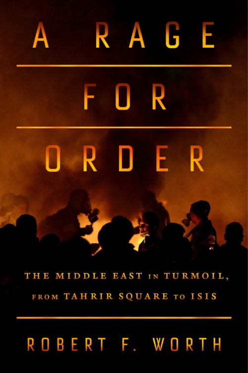 A Rage for Order: The Middle East in Turmoil, from Tahrir Square to ISIS