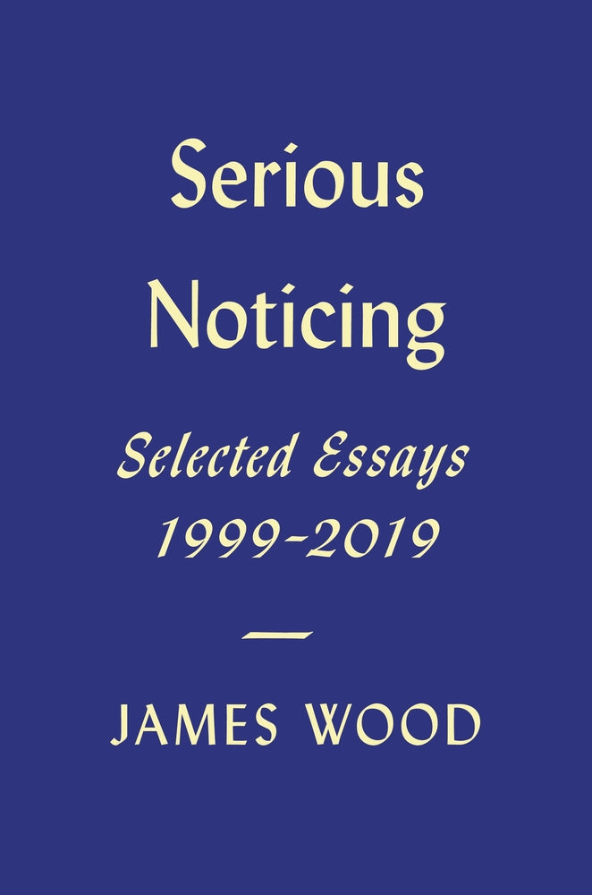 Serious Noticing: Selected Essays, 1997-2019