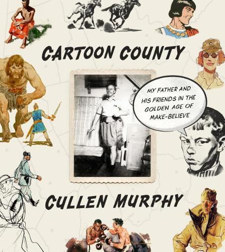 Cartoon County: My Father and His Friends in the Golden Age of Make-Believe