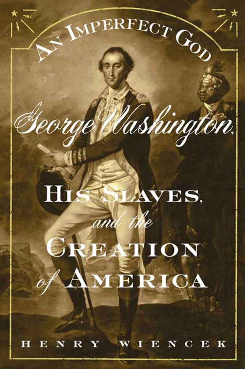 An Imperfect God: George Washington, His Slaves, and the Creation of America