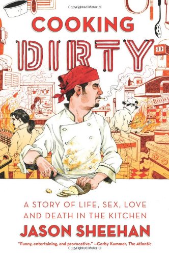 Cooking Dirty: A Story of Life, Sex, Love and Death in the Kitchen