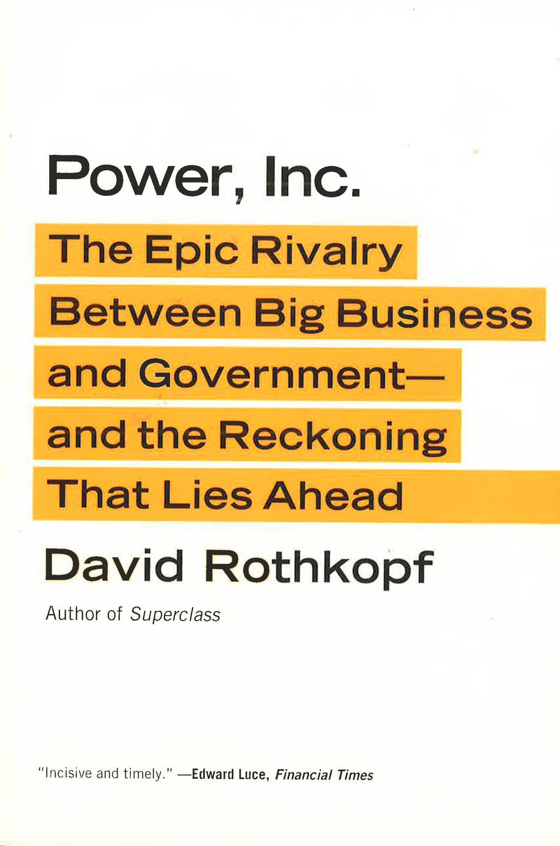 Power, Inc.: The Epic Rivalry Between Big Business and Government--And the Reckoning That Lies Ahead