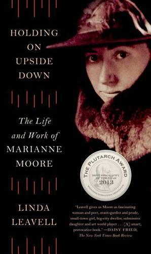 Holding on Upside Down: The Life and Work of Marianne Moore