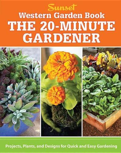 The 20-Minute Gardener: Projects, Plants, and Designs for Quick and Easy Gardening