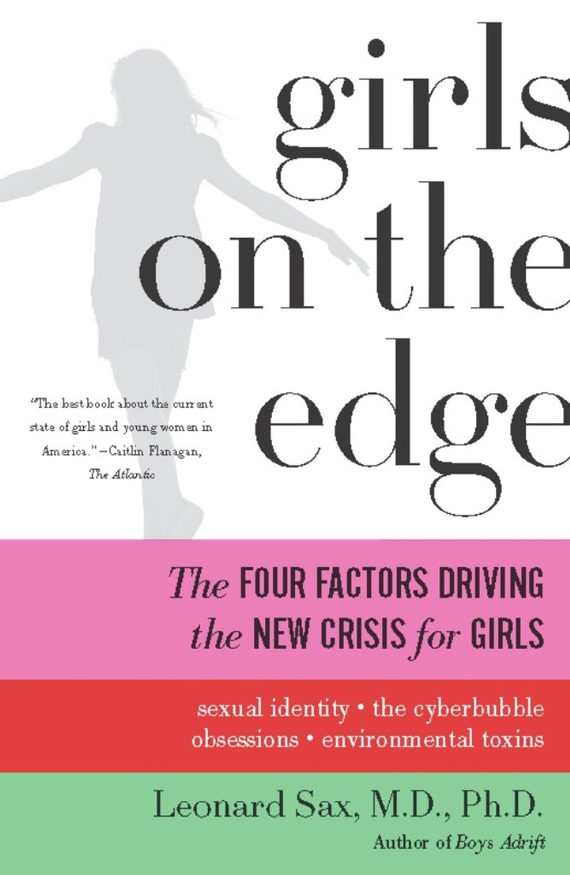 Girls on the Edge: The Four Factors Driving the New Crisis for Girls--Sexual Identity, the Cyberbubble, Obsessions, Environmental Toxins