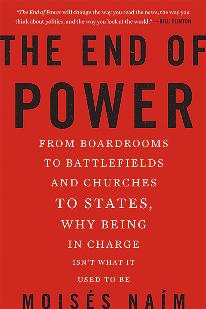 The End of Power: From Boardrooms to Battlefields and Churches to States, Why Being In Charge Isn&