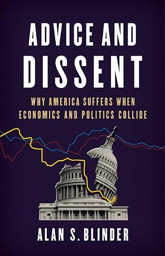 Advice and Dissent: Why America Suffers When Economics and Politics Collide