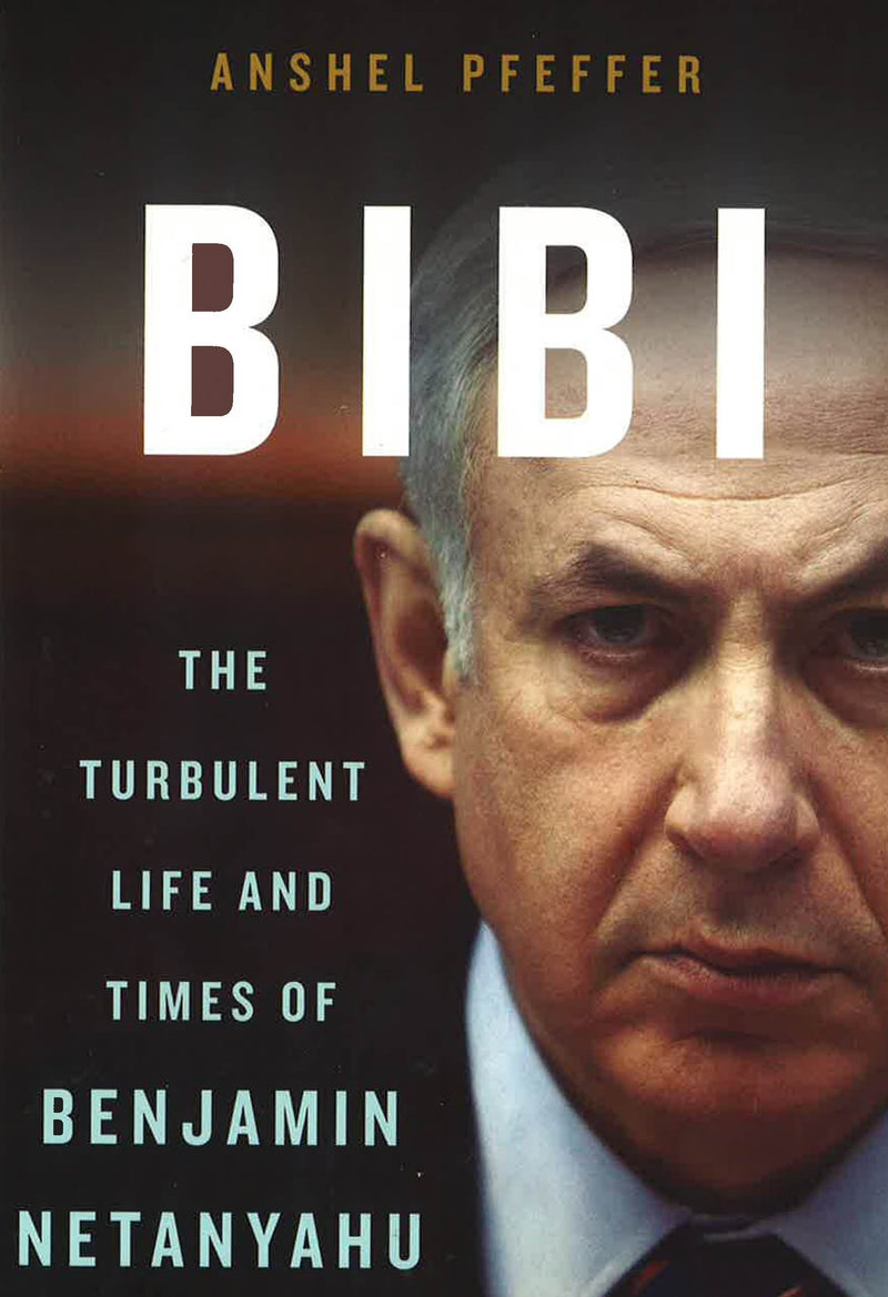 Bibi: The Turbulent Life and Times of Benjamin Netanyahu