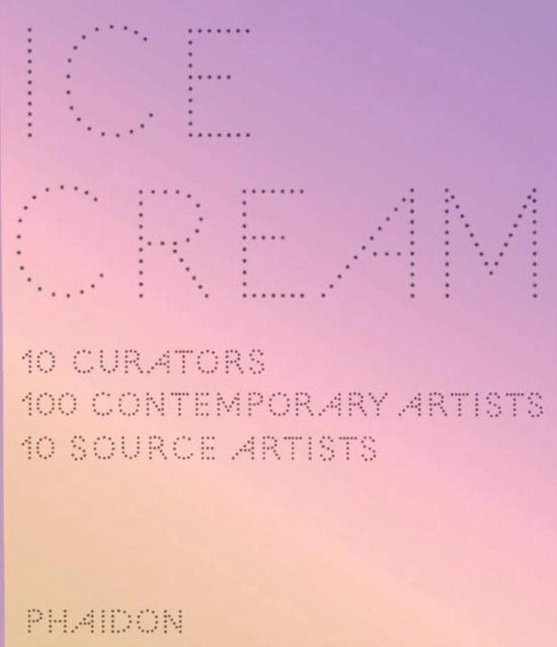 Ice Cream: 10 Curators, 100 Contemporary Artists, 10 Source Artists