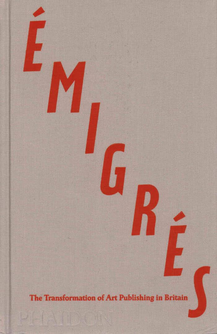 Emigres: The Transformation of Art Publishing in Britain