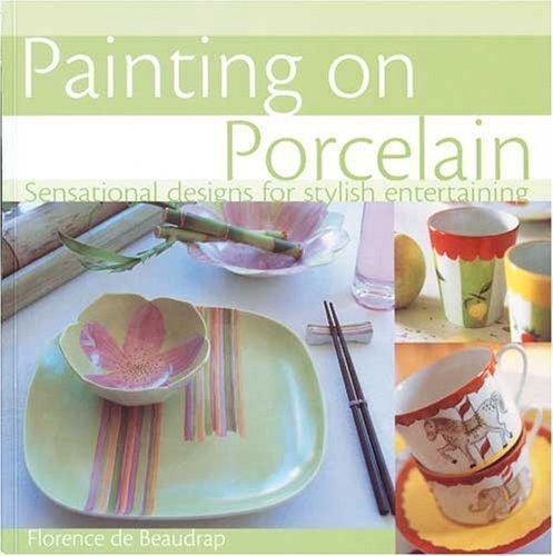 Painting on Porcelain: Sensational Designs for Stylish Entertaining