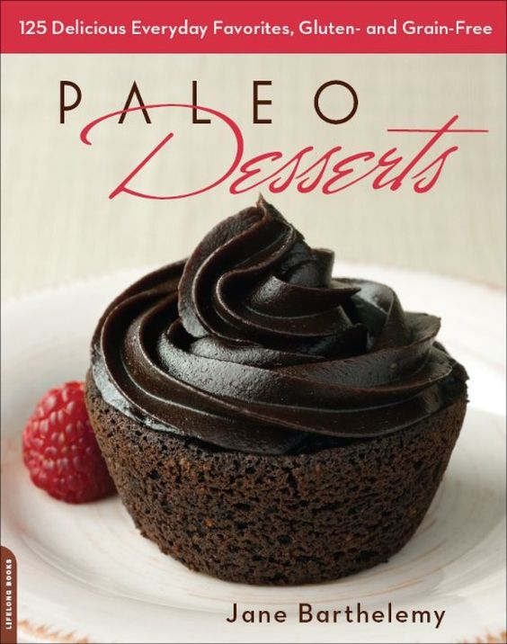 Paleo Desserts: 125 Delicious Everyday Favorites, Gluten- and Grain-Free