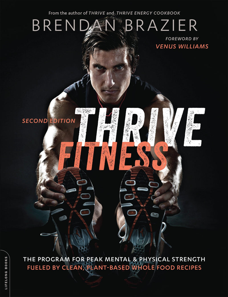 Thrive Fitness, second edition: The Program for Peak Mental and Physical Strength-Fueled by Clean, Plant-based, Whole Food Recipes