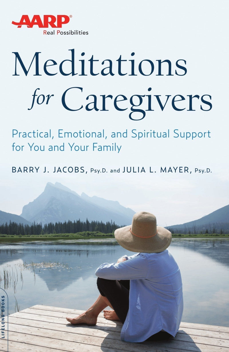 AARP Meditations for Caregivers: Practical, Emotional, and Spiritual Support for You and Your Family