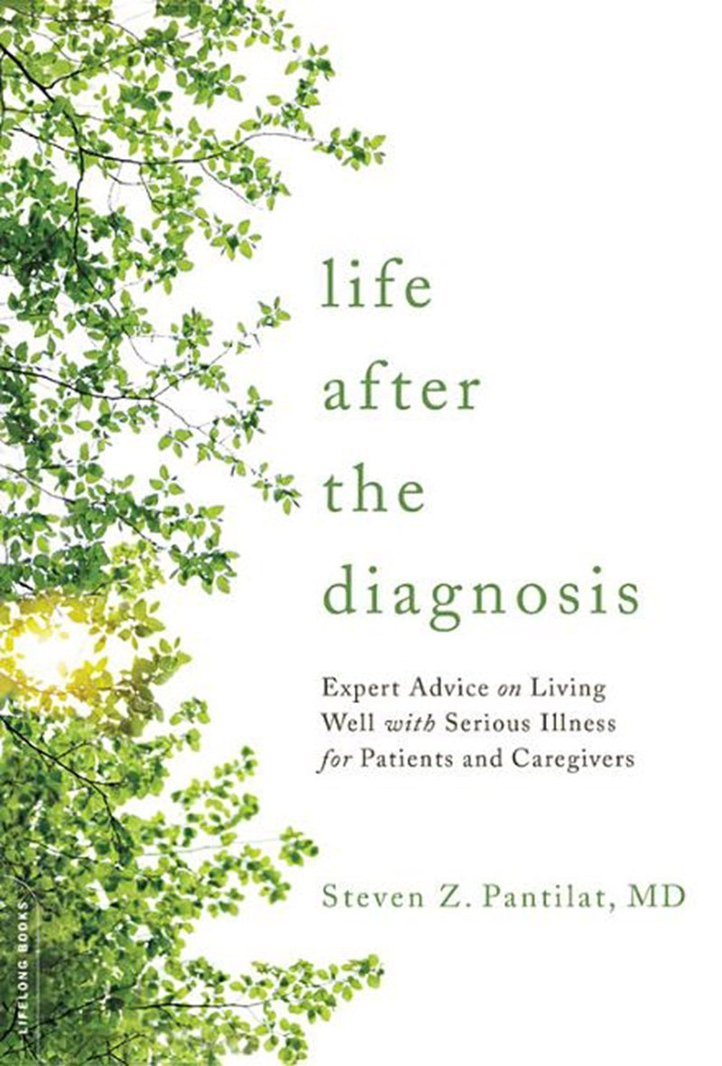 Life after the Diagnosis: Expert Advice on Living Well with Serious Illness for Patients and Caregivers