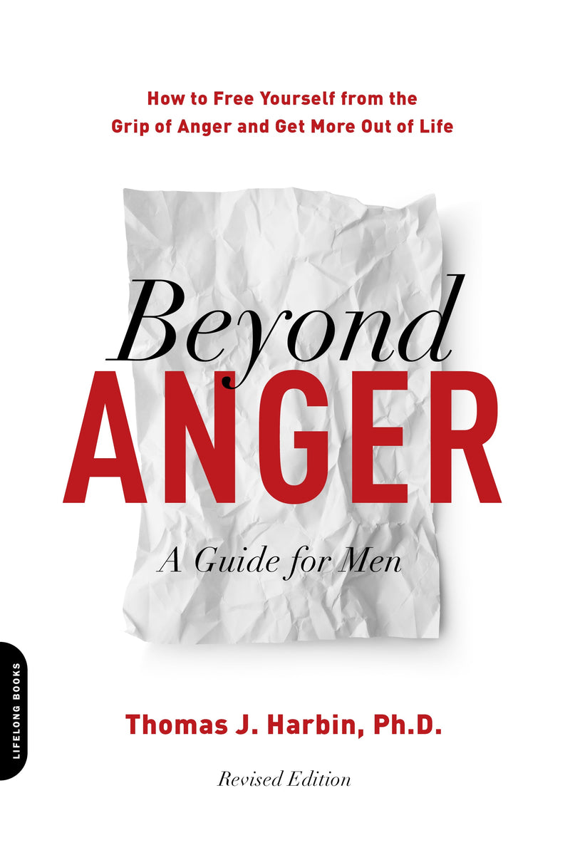 Beyond Anger: A Guide for Men (Revised): How to Free Yourself from the Grip of Anger and Get More Out of Life