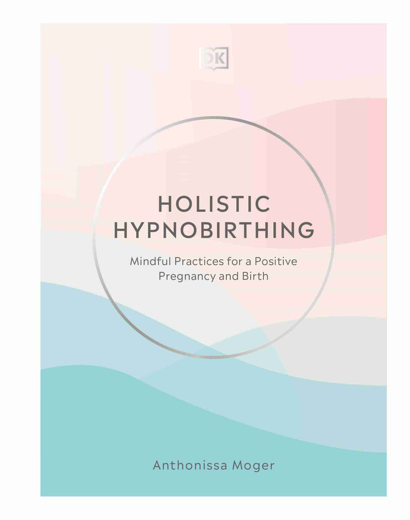 Holistic Hypnobirthing: Mindful Practices for a Positive Pregnancy and Birth