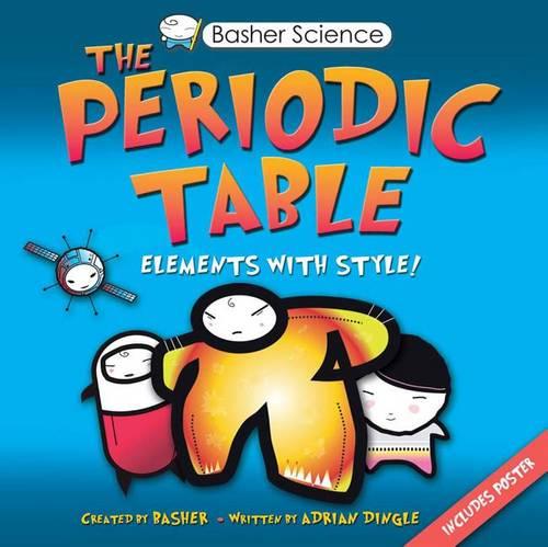 Basher Science: The Periodic Table: Elements with Style!