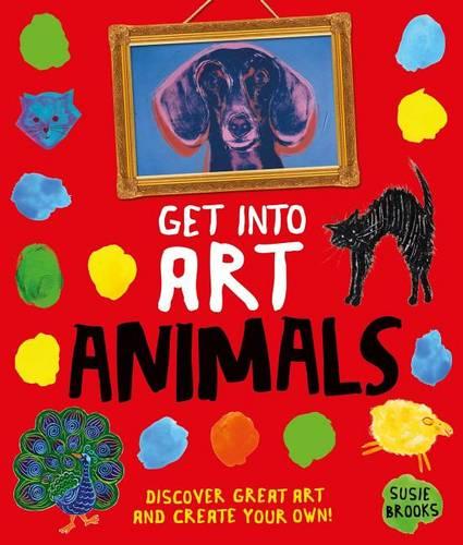 Get Into Art Animals: Enjoy Great Art--Then Create Your Own!