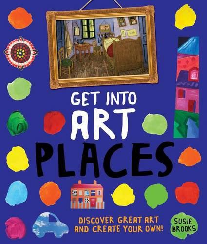 Get Into Art Places: Discover Great Art and Create Your Own!