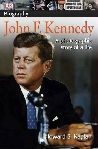 DK Biography: John F. Kennedy: A Photographic Story of a Life