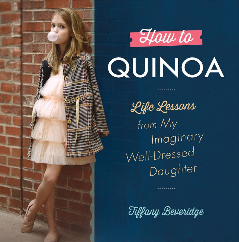 How to Quinoa: Life Lessons from My Imaginary Well-Dressed Daughter