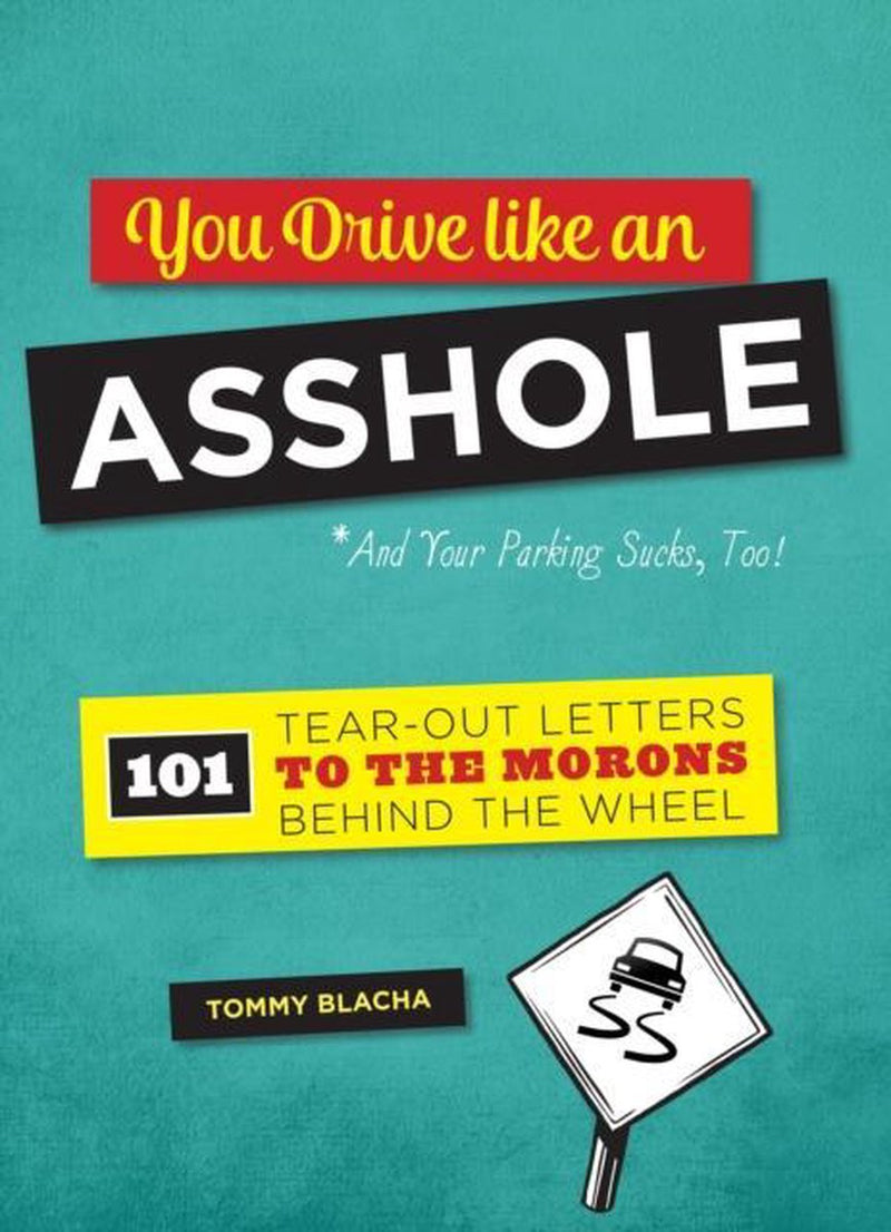 You Drive Like an Asshole: 101 Tear-Out Letters to the Morons Behind the Wheel