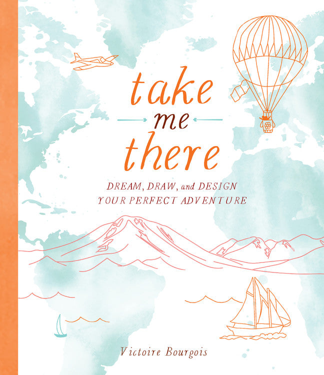 Take Me There: Dream, Draw, and Design Your Perfect Adventure