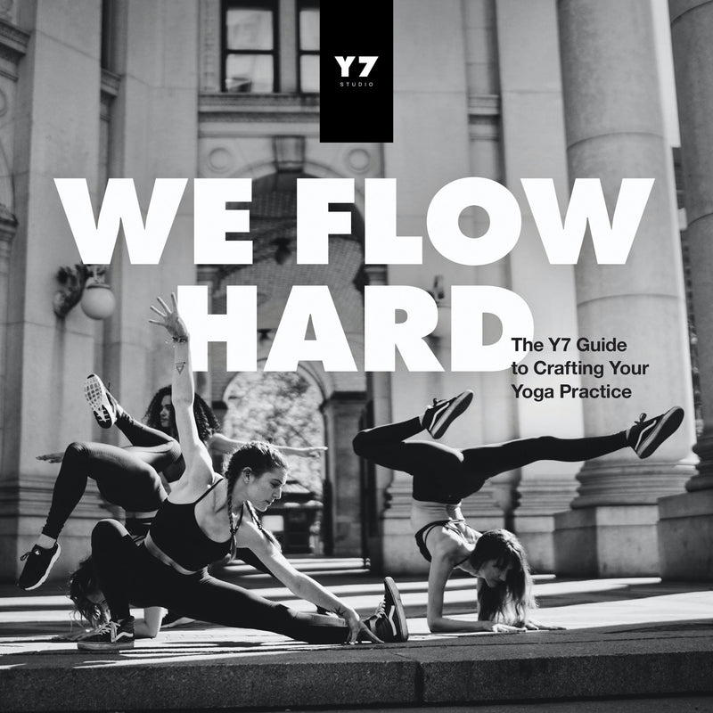 We Flow Hard: The Y7 Guide to Crafting Your Yoga Practice